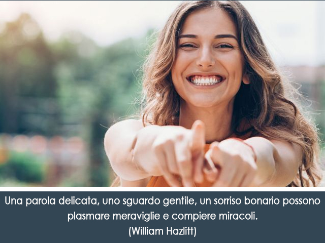 Una parola delicata, uno sguardo gentile, un sorriso bonario possono plasmare meraviglie e compiere miracoli.(William Hazlitt)