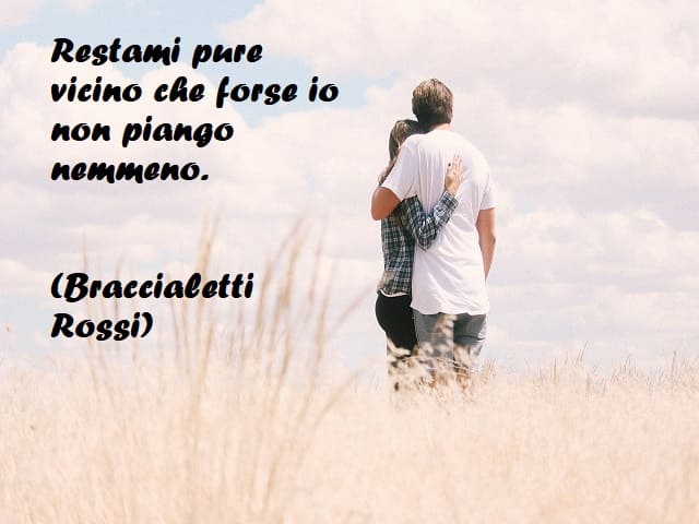 Restami pure vicino che forse io non piango nemmeno. (Braccialetti Rossi)