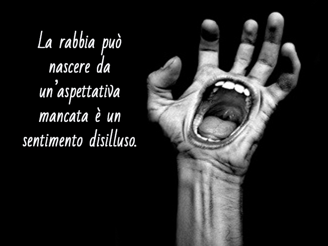 La rabbia può nascere da un’aspettativa mancata è un sentimento disilluso.