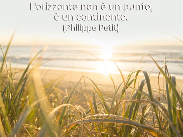 L’orizzonte non è un punto, è un continente.(Philippe Petit)