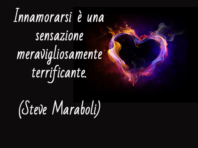 Innamorarsi è una sensazione meravigliosamente terrificante.(Steve Maraboli)