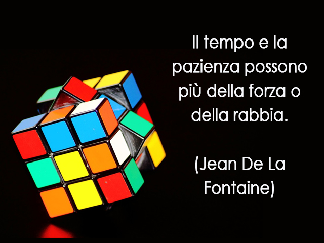 Il tempo e la pazienza possono più della forza o della rabbia. (Jean De La Fontaine)