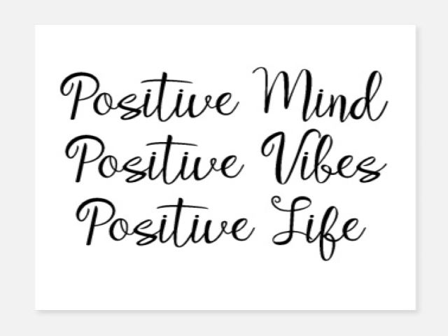 Positive mind, positive vibes, positive life. (Mente positiva, vibrazione positive, vita positiva).