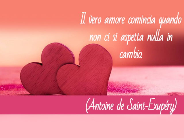 Il vero amore comincia quando non ci si aspetta nulla in cambio.(Antoine de Saint-Exupéry)