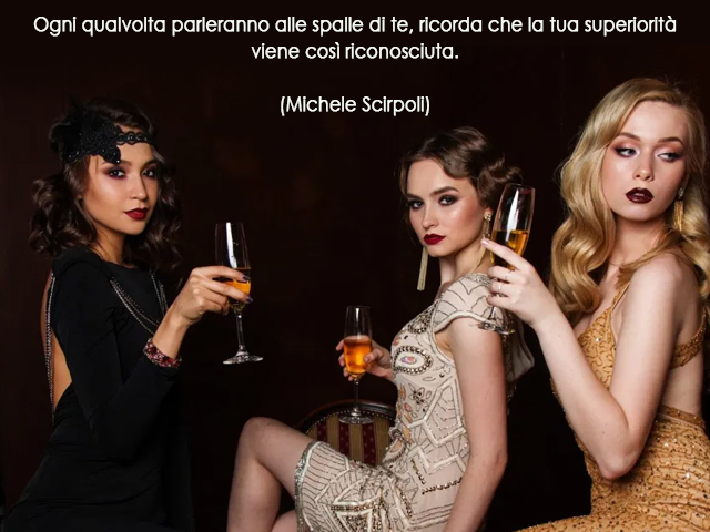 Ogni qualvolta parleranno alle spalle di te, ricorda che la tua superiorità viene così riconosciuta.(Michele Scirpoli)