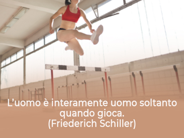 L’uomo è interamente uomo soltanto quando gioca.(Friederich Schiller)