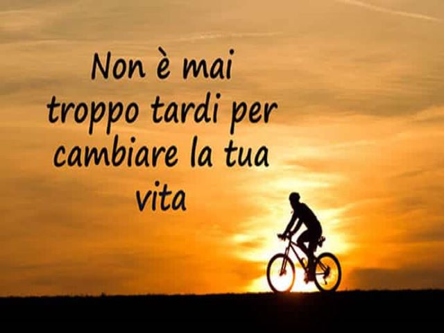 Non è mai troppo tardi per cambiare la tua vita.