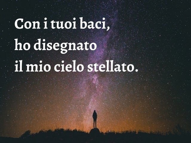 Con i tuoi baci, ho disegnato il mio cielo stellato.