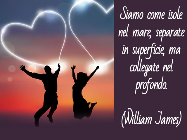 Siamo come isole nel mare, separate in superficie, ma collegate nel profondo.(William James)