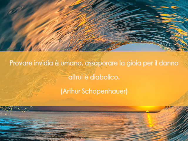 Provare invidia è umano, assaporare la gioia per il danno altrui è diabolico.(Arthur Schopenhauer)