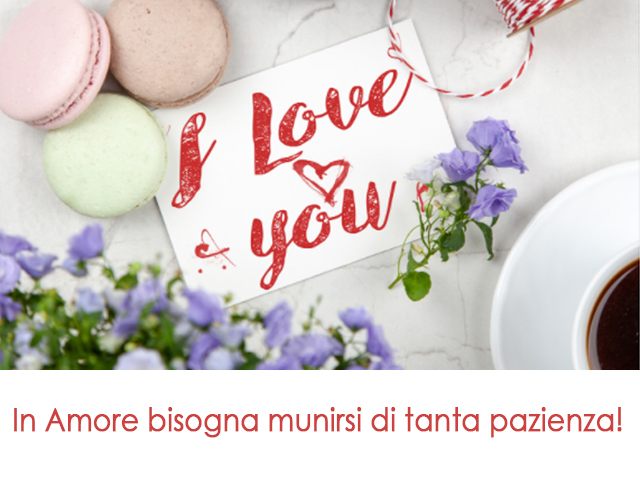 In Amore bisogna munirsi di tanta pazienza!