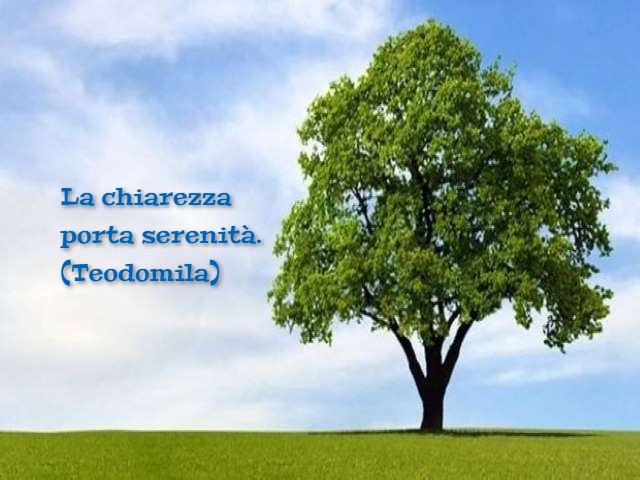 La chiarezza porta serenità. (Teodomila)