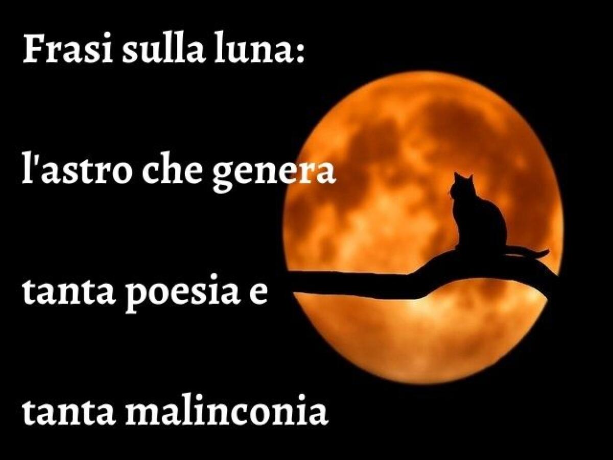 Frasi sulla luna: 175 pensieri sull'astro che genera in noi tanta poesia e tanta malinconia - 