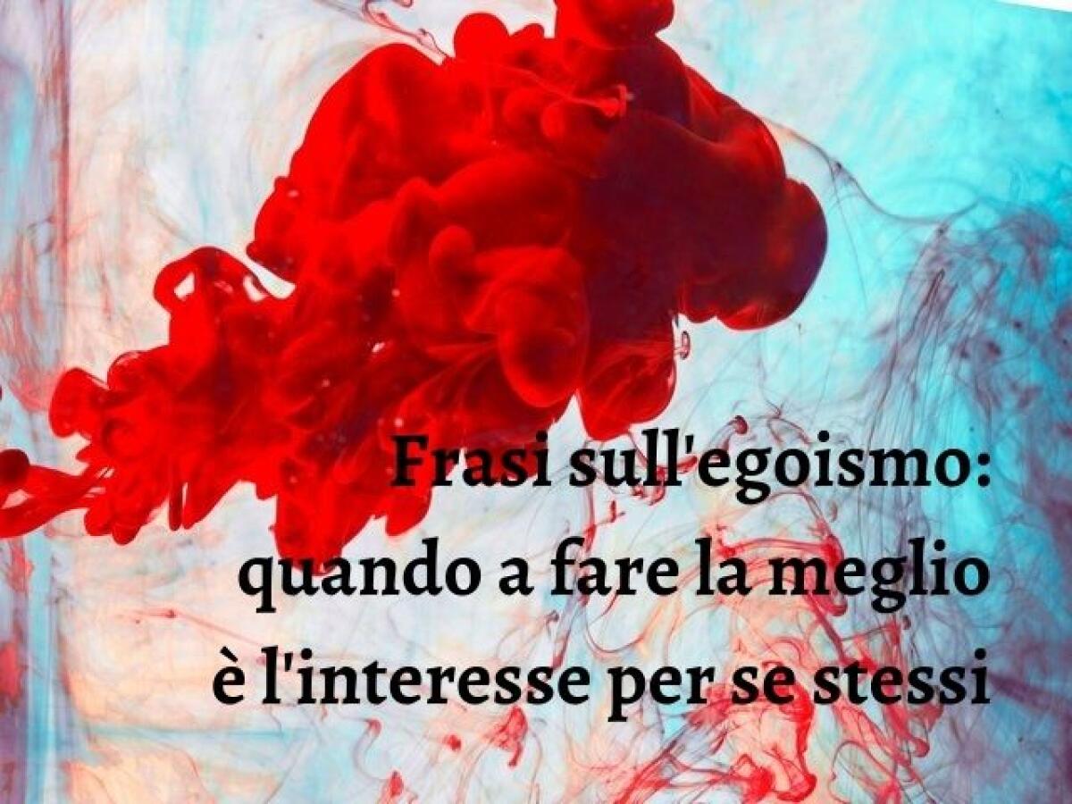 Frasi sull'egoismo: 261 pensieri e immagini sull'interesse per se stessi - 