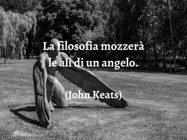 La filosofia mozzerà le ali di un angelo.(John Keats)