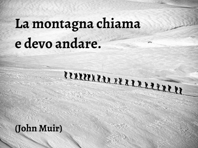 La montagna chiama e devo andare.(John Muir)