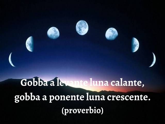 Gobba a levante luna calante, gobba a ponente luna crescente.(proverbio)