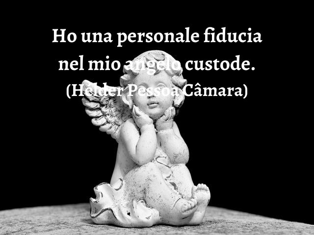 Ho una personale fiducia nel mio angelo custode.(Hélder Pessoa Câmara)