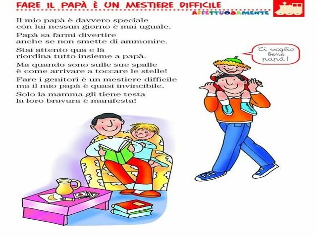 Fare il papà è un mestiere difficile. Il mio papà è davvero speciale con lui nessun giorno è mai uguale. Papà sa farmi divertire anche se non smette di ammonire. Stai attento qua e là, riordina tutto insieme a papà. Ma quando sono sulle sue spalle è come 