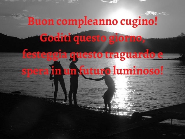 Buon compleanno cugino! Goditi questo giorno, festeggia questo traguardo e spera in un futuro luminoso!