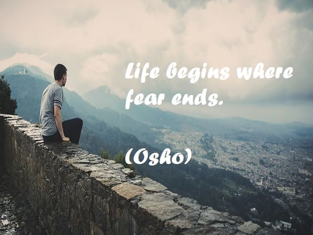 Life begins where fear ends. (La vita inizia dove finisce la paura). (Osho)