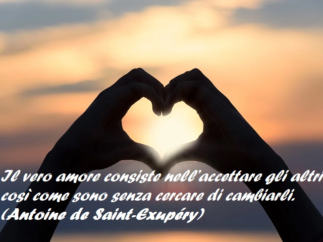 Il vero amore consiste nell’accettare gli altri così come sono senza cercare di cambiarli. (Antoine de Saint-Exupéry)