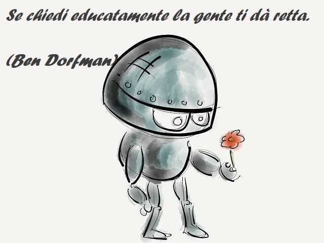 Se chiedi educatamente la gente ti dà retta. (Ben Dorfman)