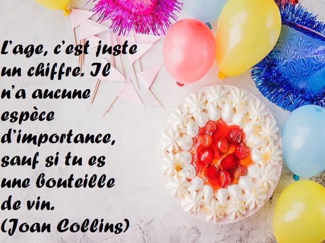 L’age, c’est juste un chiffre. Il n’a aucune espèce d’importance, sauf si tu es une bouteille de vin. (L’età è solo un numero. Non ha alcuna importanza, a meno che tu non sia una bottiglia di vino.) (Joan Collins)