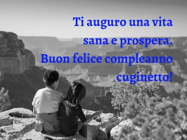 Ti auguro una vita sana e prospera. Buon felice compleanno cuginetto!