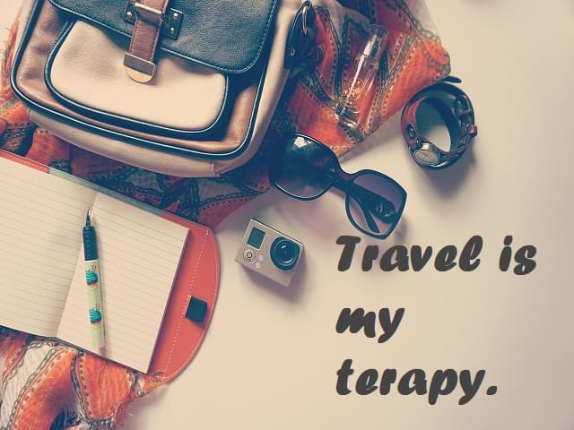 Travel is my terapy. (Viaggiare è la mia cura.)