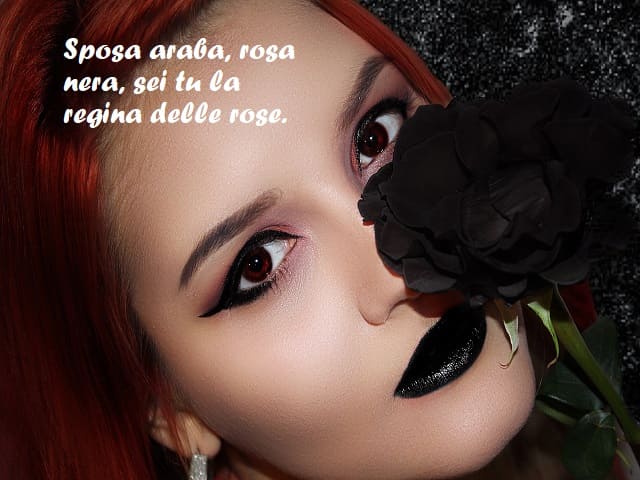 Sposa araba, rosa nera, sei tu la regina delle rose.