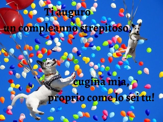 Ti auguro un compleanno strepitoso, cugina mia, proprio come lo sei tu!