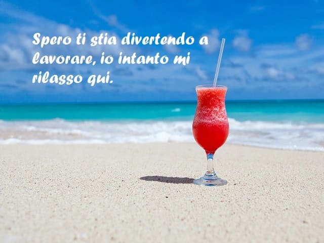 Spero ti stia divertendo a lavorare, mi rilasso qui.