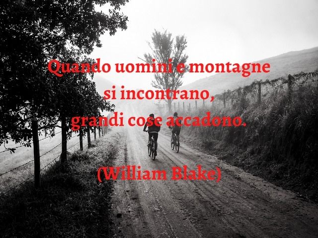 Quando uomini e montagne si incontrano, grandi cose accadono.(William Blake)
