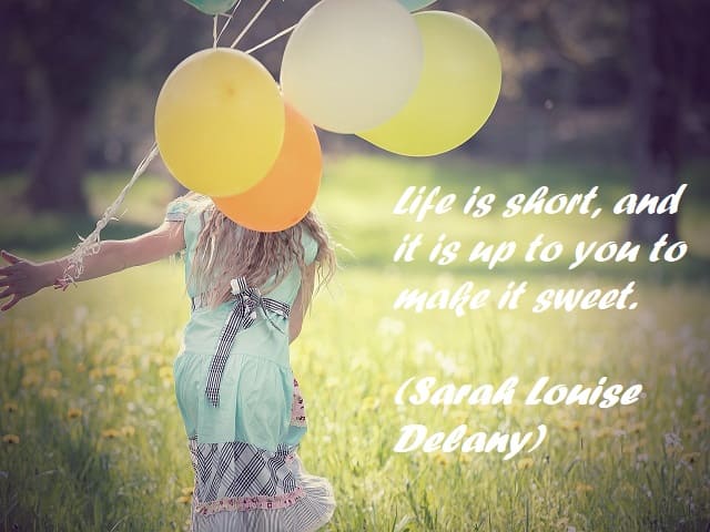Life is short, and it is up to you to make it sweet. (La vita è breve e spetta a te renderla dolce.) (Sarah Louise Delany)