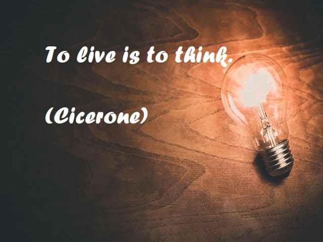 To live is to think. (Vivere è pensare). (Cicerone)