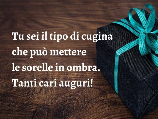 Tu sei il tipo di cugina che può mettere le sorelle in ombra. Tanti cari auguri!