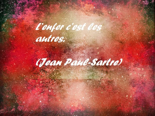 L’enfer c’est les autres. (L’inferno sono gli altri.) (Jean Paul-Sartre)