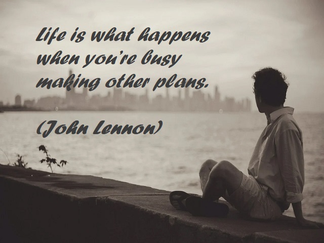 Life is what happens when you’re busy making other plans. (La vita è ciò che ti accade mentre sei occupato a fare altri progetti.) (John Lennon)
