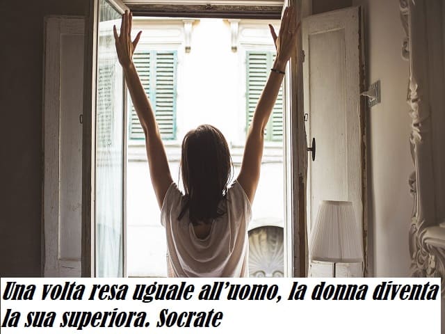 Una volta resa uguale all’uomo, la donna diventa la sua superiora. (Socrate)