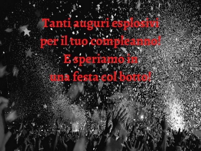 Tanti auguri esplosivi per il tuo compleanno, e speriamo in una festa col botto!