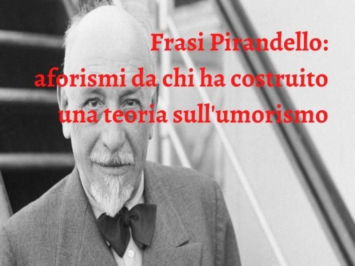 Frasi Pirandello: 191 aforismi e immagini con i pensieri dell'autore - 