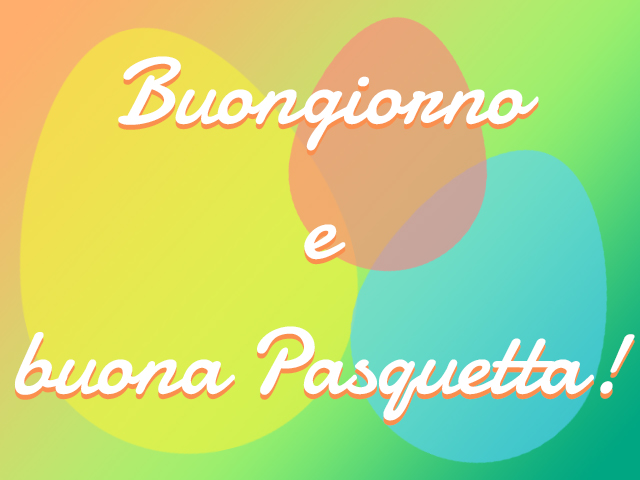 Buongiorno e buona Pasquetta!
