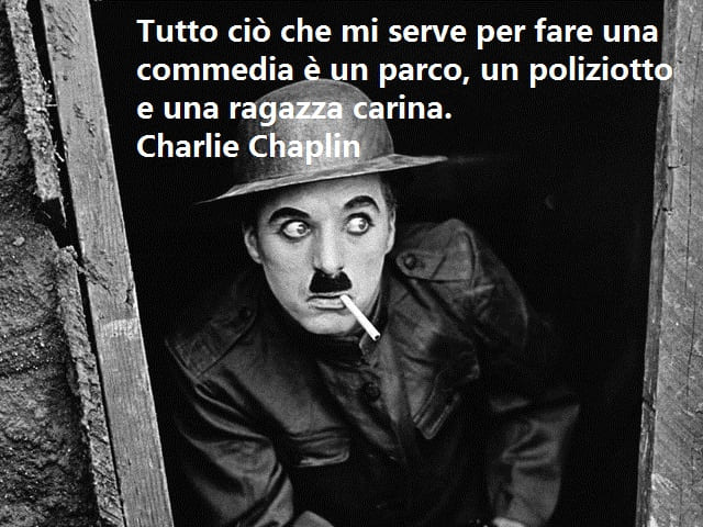 Tutto ciò che mi serve per fare una commedia è un parco, un poliziotto e una ragazza carina. (Charlie Chaplin)