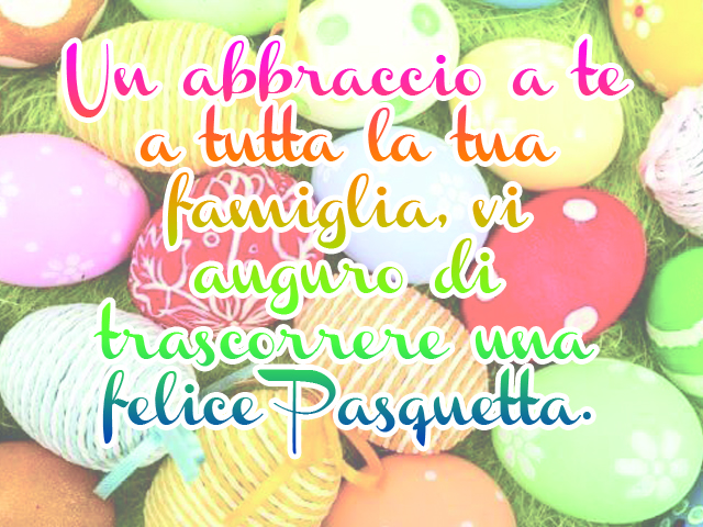 Un abbraccio a te a tutta la tua famiglia, vi auguro di trascorrere una felice Pasquetta.
