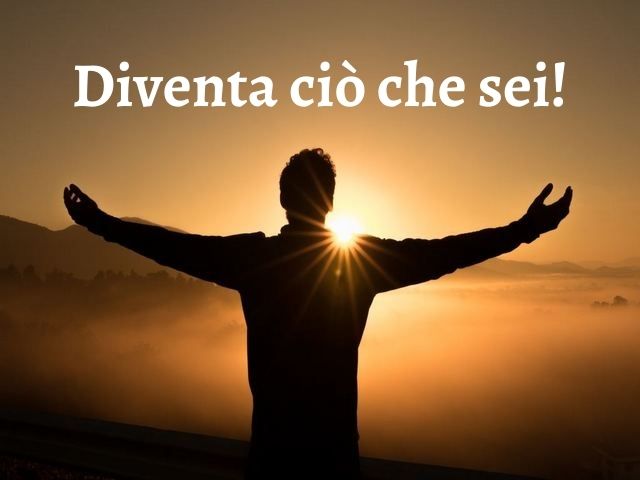 Diventa ciò che sei!