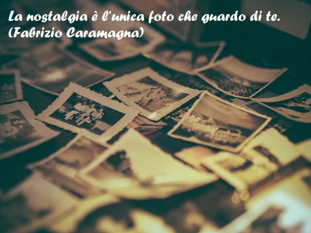 La nostalgia è l'unica foto che guardo di te. (Fabrizio Caramagna)
