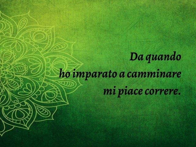 Da quando ho imparato a camminare mi piace correre.