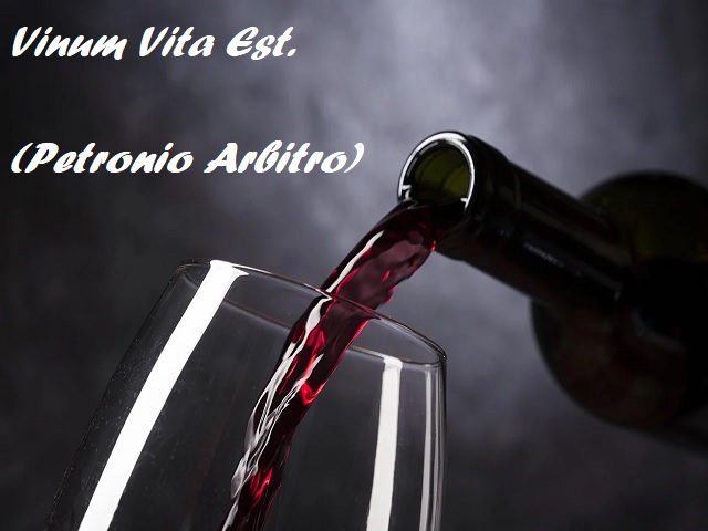 Vinum Vita Est. (Nel vino è la vita). (Petronio Arbitro)