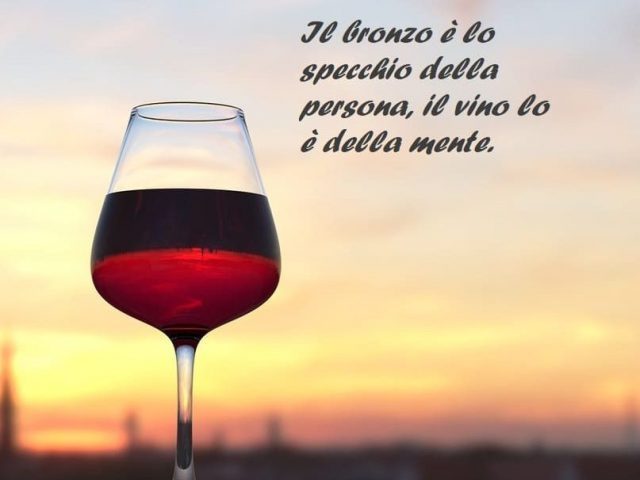 Il bronzo è lo specchio della persona, il vino lo è della mente.